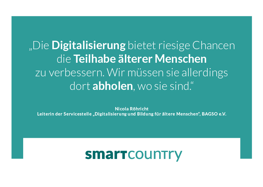 "Die Digitalisierung bietet riesige Chancen die Teilhabe älterer Menschen zu verbessern. Wir müssen sie allerdings dort abholen, wo sie sind." Nicola Röhrich